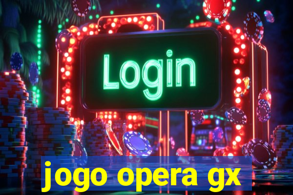 jogo opera gx